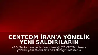 CENTCOM İran'a Yönelik Yeni Saldırıların Başlatıldığını Duyurdu