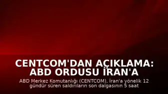 CENTCOM'dan Açıklama: ABD Ordusu İran'a Yönelik Son Saldırı Dalgasını Tamamladı