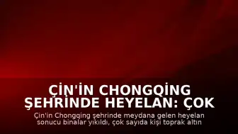 Çin'in Chongqing Şehrinde Heyelan: Çok Sayıda Kişi Toprak Altında Kaldı