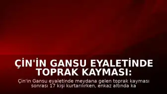 Çin'in Gansu Eyaletinde Toprak Kayması: 16 Kişi Enkaz Altında