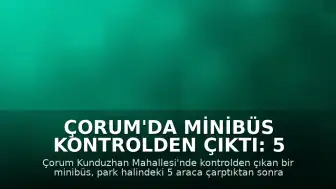 Çorum'da Minibüs Kontrolden Çıktı: 5 Araca Çarptı ve İş Yerine Girdi