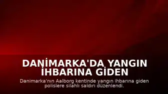Danimarka'da Yangın İhbarına Giden Polislere Silahlı Saldırı: 1 Ölü, 2 Yaralı