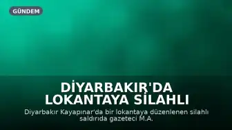 Diyarbakır'da Lokantaya Silahlı Saldırı: Gazeteci M.A. Yaralandı