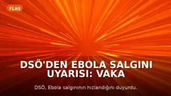 DSÖ'den Ebola Salgını Uyarısı: Vaka ve Ölü Sayısı Arttı