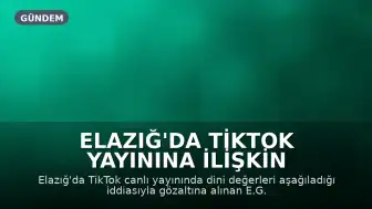 Elazığ'da TikTok Yayınına İlişkin Soruşturma: E.G. Hakkında Adli Kontrol Kararı