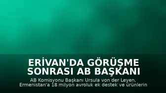 Erivan'da Görüşme Sonrası AB Başkanı von der Leyen: "Ermenistan'a 18 milyon avro destek ve gümrüksüz ticaret sağlanacak"