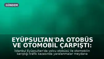 Eyüpsultan'da Otobüs ve Otomobil Çarpıştı: Yaralılar Mevcut
