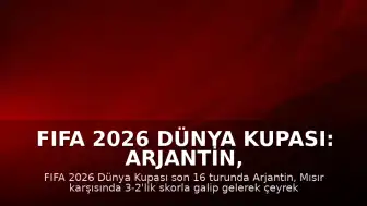 FIFA 2026 Dünya Kupası: Arjantin, Mısır'ı 3-2 Mağlup Ederek Çeyrek Finale Yükseldi