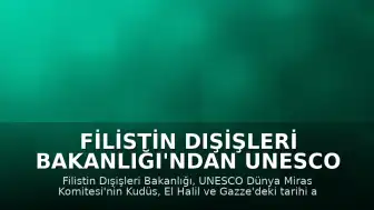 Filistin Dışişleri Bakanlığı'ndan UNESCO Kararlarına İlişkin Açıklama