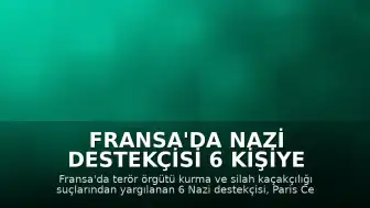 Fransa'da Nazi destekçisi 6 kişiye terör ve silah kaçakçılığı suçlarından hapis cezası