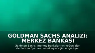 Goldman Sachs Analizi: Merkez Bankası Alımları Altın Fiyatlarını Destekliyor