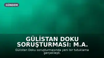 Gülistan Doku Soruşturması: M.A. Tutuklandı