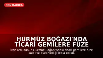 Hürmüz Boğazı'nda Ticari Gemilere Füze Saldırısı Düzenlendi