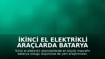 İkinci El Elektrikli Araçlarda Batarya Maliyeti Algısı Değişiyor
