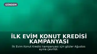 İlk Evim Konut Kredisi Kampanyası Bekleniyor: %1,20 Faiz Oranı ve Ödeme Koşulları Hakkında Detaylar