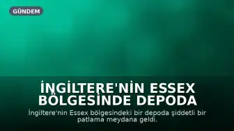 İngiltere'nin Essex Bölgesinde Depoda Şiddetli Patlama