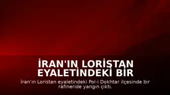 İran'ın Loristan Eyaletindeki Bir Rafineride Yangın Meydana Geldi
