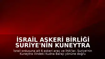 İsrail Askeri Birliği Suriye'nin Kuneytra Bölgesine Girdi