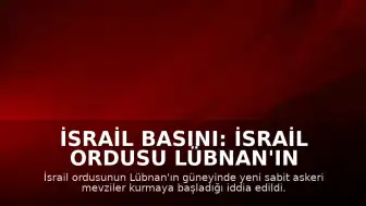 İsrail Basını: İsrail Ordusu Lübnan'ın Güneyinde Yeni Askeri Mevziler İnşa Etmeye Başladı