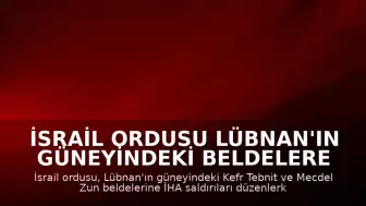 İsrail Ordusu Lübnan'ın Güneyindeki Beldelere İHA Saldırıları Düzenledi