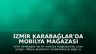 İzmir Karabağlar'da Mobilya Mağazası Yangını: Maddi Hasar Oluştu