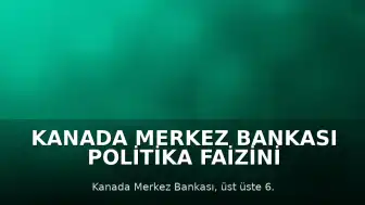 Kanada Merkez Bankası Politika Faizini Sabit Tutma Kararı Aldı