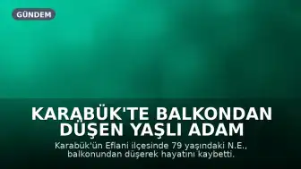 Karabük'te Balkondan Düşen Yaşlı Adam Hayatını Kaybetti