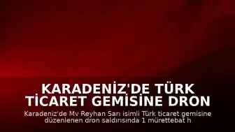 Karadeniz'de Türk Ticaret Gemisine Dron Saldırısı: 1 Ölü, 3 Yaralı