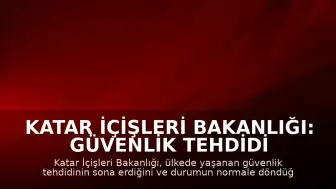 Katar İçişleri Bakanlığı: Güvenlik tehdidi ortadan kalktı, durum normale döndü