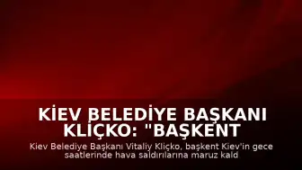 Kiev Belediye Başkanı Kliçko: "Başkent hava saldırısı altında"