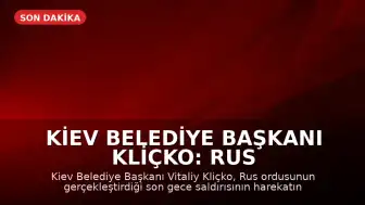 Kiev Belediye Başkanı Kliçko: Rus ordusunun gece saldırısı harekatın başından beri en büyüğü