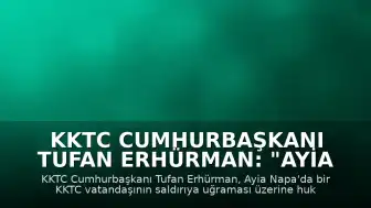 KKTC Cumhurbaşkanı Tufan Erhürman: "Ayia Napa'daki saldırıyı yakından takip ediyoruz"