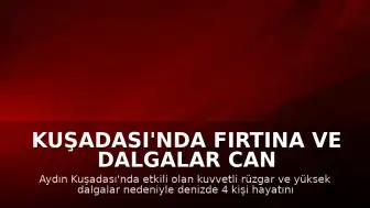 Kuşadası'nda Fırtına ve Dalgalar Can Aldı: 4 Kişi Boğularak Öldü