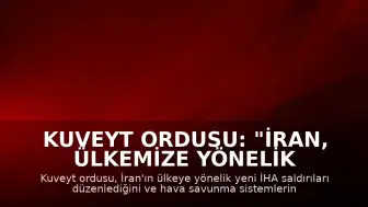Kuveyt Ordusu: "İran, ülkemize yönelik yeni İHA saldırıları gerçekleştirdi"