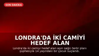 Londra'da İki Camiyi Hedef Alan Terör Planı İddiası: 14 Yaşındaki Çocuk Gözaltında