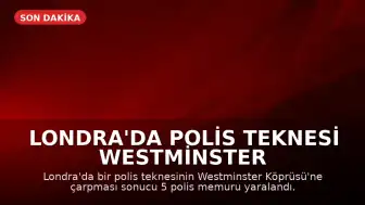 Londra'da Polis Teknesi Westminster Köprüsü'ne Çarptı: 5 Polis Yaralandı