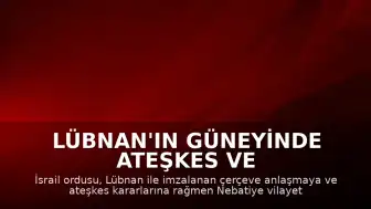Lübnan'ın Güneyinde Ateşkes ve Mutabakatlara Rağmen İsrail Saldırıları Sürüyor