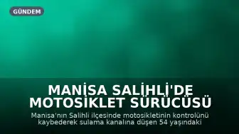 Manisa Salihli'de Motosiklet Sürücüsü Sulama Kanalına Düştü: 1 Ölü