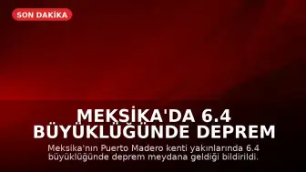 Meksika'da 6.4 Büyüklüğünde Deprem Meydana Geldi
