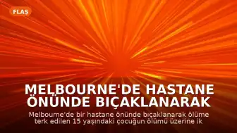 Melbourne'de Hastane Önünde Bıçaklanarak Ölüme Terk Edilen 15 Yaşındaki Çocuk İçin Şüpheliler Yakalandı