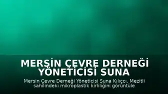 Mersin Çevre Derneği Yöneticisi Suna Kılıçcı: Mersin sahilleri mikroplastik kirliliğiyle karşı karşıya