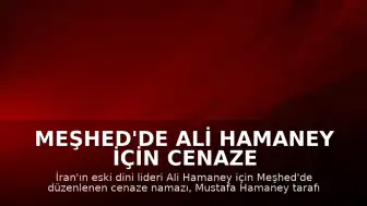 Meşhed'de Ali Hamaney İçin Cenaze Namazı Kılındı