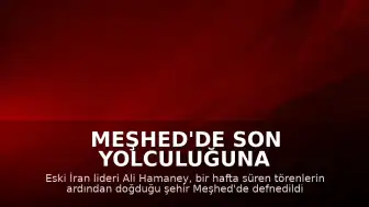 Meşhed'de Son Yolculuğuna Uğurlandı: Eski İran Lideri Ali Hamaney Defnedildi