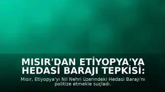 Mısır'dan Etiyopya'ya Hedasi Barajı Tepkisi: 'Politize Ediliyor'