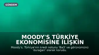 Moody's Türkiye Ekonomisine İlişkin Değerlendirmesini Tamamladı: Kredi Notu ve Görünüm Korundu