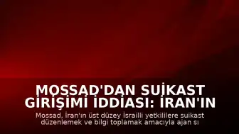 Mossad'dan Suikast Girişimi İddiası: İran'ın Ajan Sızdırma Planı Engellendi