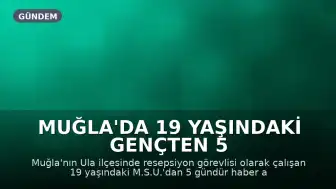 Muğla'da 19 Yaşındaki Gençten 5 Gündür Haber Alınamıyor