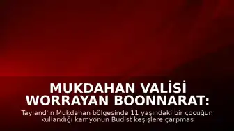 Mukdahan Valisi Worrayan Boonnarat: "11 yaşındaki çocuğun kullandığı kamyon Budist keşişlere çarptı"