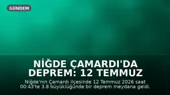 Niğde Çamardı'da Deprem: 12 Temmuz 2026 Tarihli Son Gelişmeler
