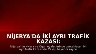 Nijerya'da İki Ayrı Trafik Kazası: Toplam 25 Kişi Yaşamını Yitirdi